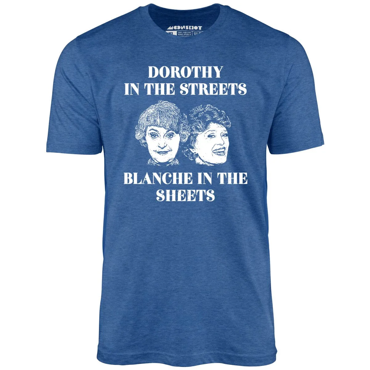 Dorothy in the Streets Blanche in the Sheets - Unisex T-Shirt