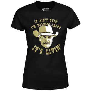 It Ain't Dyin' I'm Talkin' About It's Livin' - Women's T-Shirt