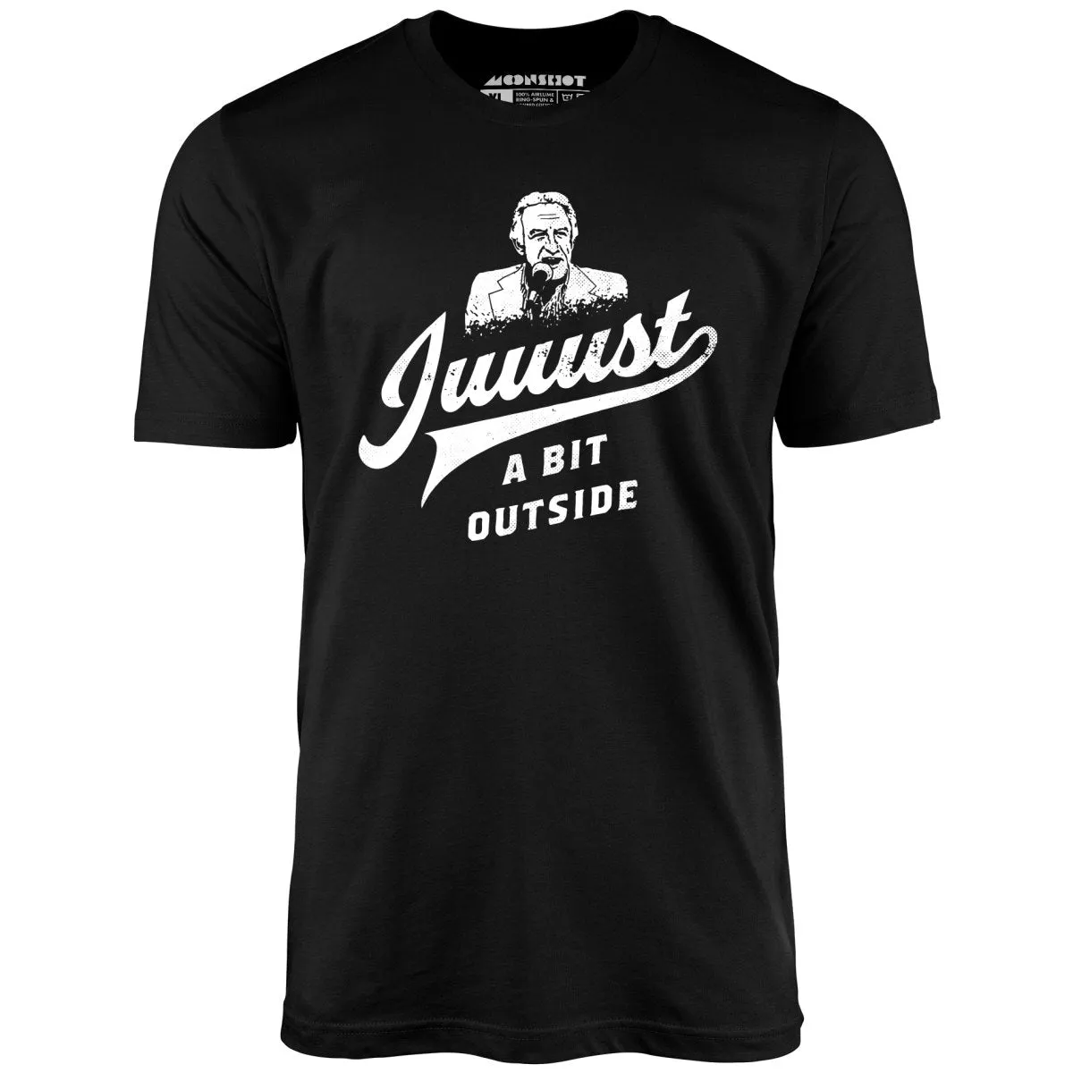 Juuust a Bit Outside - Unisex T-Shirt